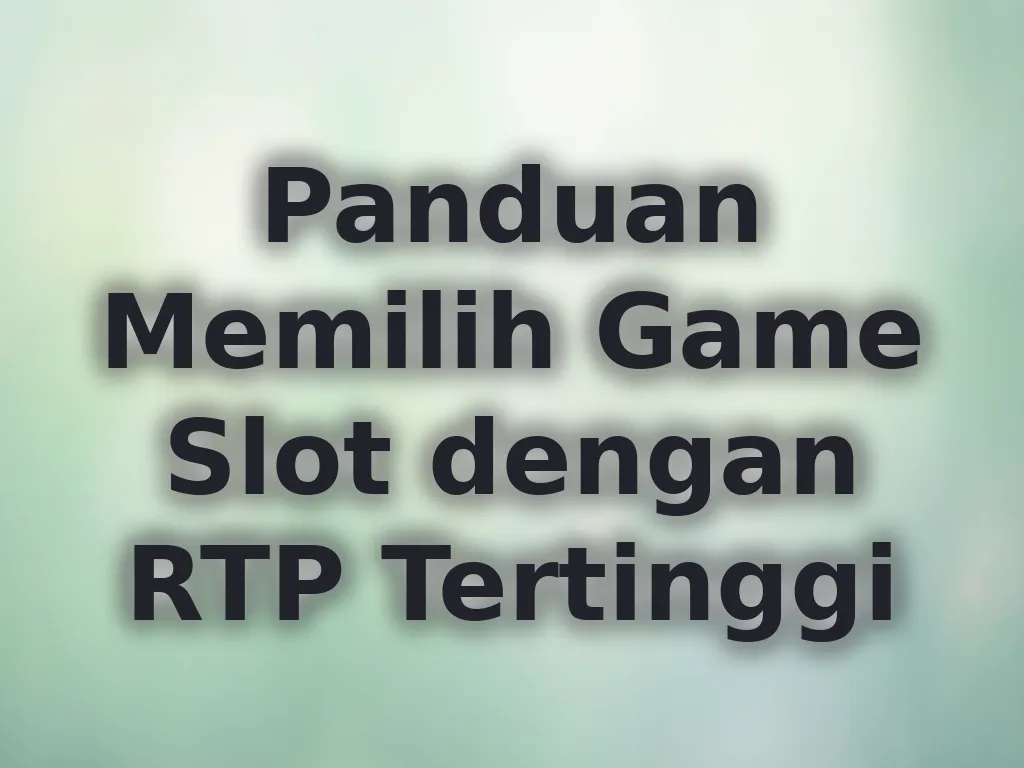 Panduan Memilih Game Slot dengan RTP Tertinggi