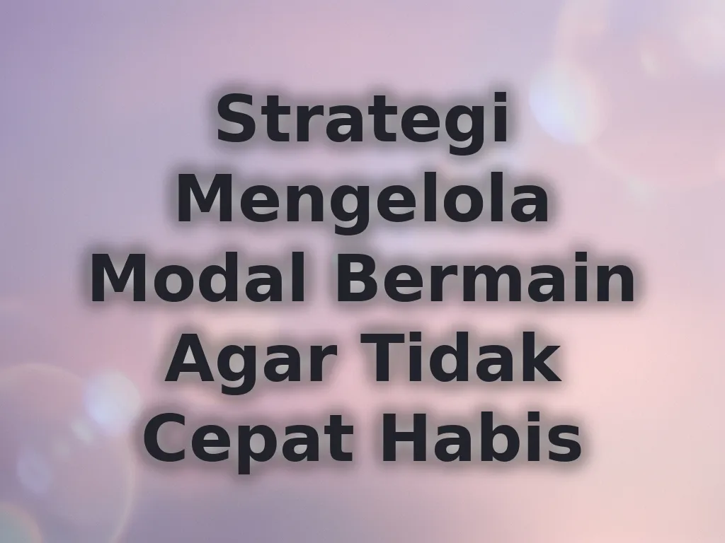 Strategi Mengelola Modal Bermain Agar Tidak Cepat Habis