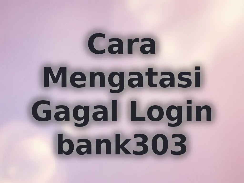 Cara Mengatasi Gagal Login bank303