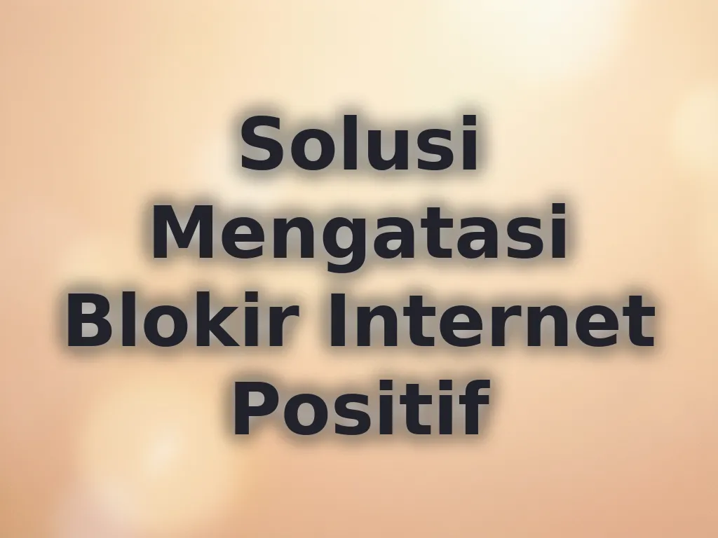 Solusi Mengatasi Blokir Internet Positif
