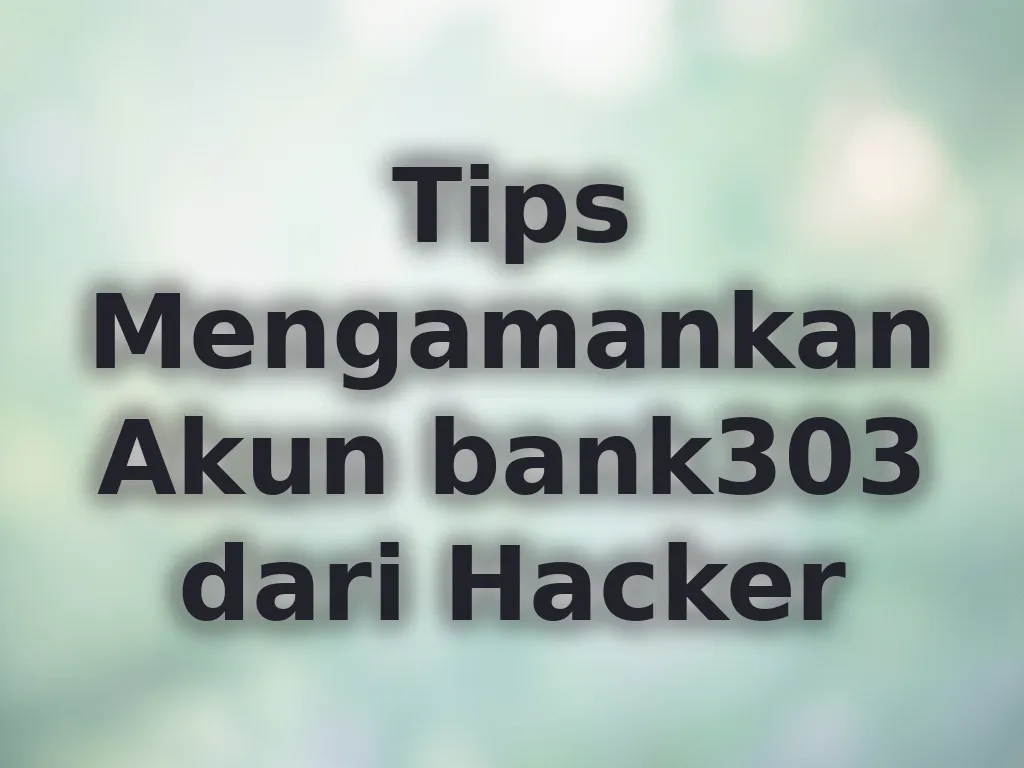 Tips Mengamankan Akun bank303 dari Hacker
