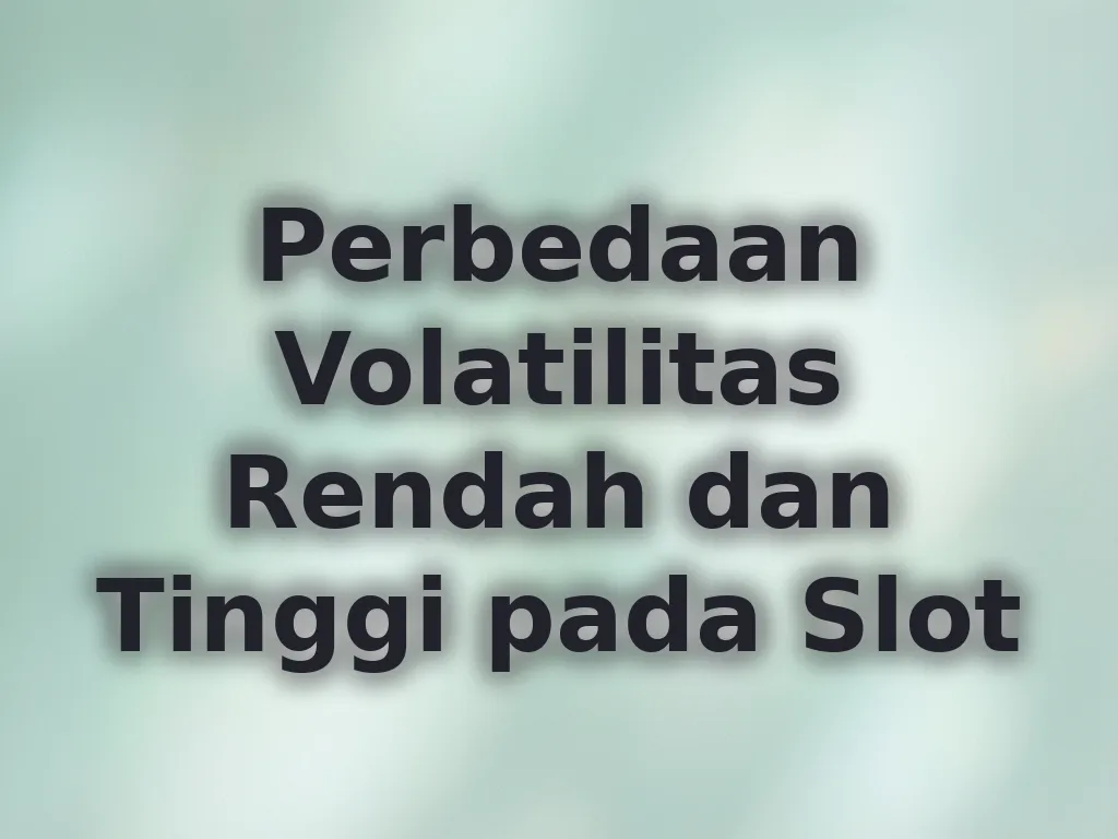 Perbedaan Volatilitas Rendah dan Tinggi pada Slot